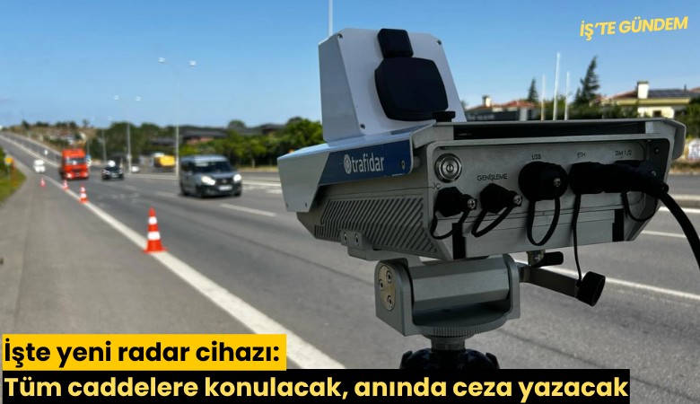 İşte yeni radar cihazı: Tüm caddelere konulacak, anında ceza yazacak
